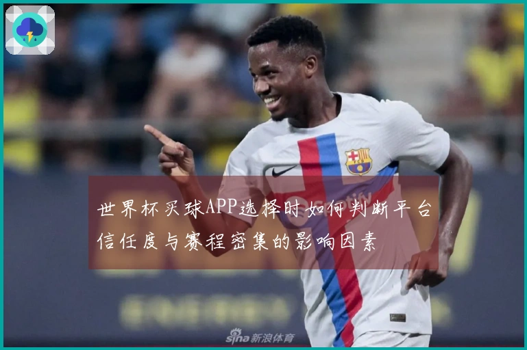 世界杯买球APP选择时如何判断平台信任度与赛程密集的影响因素